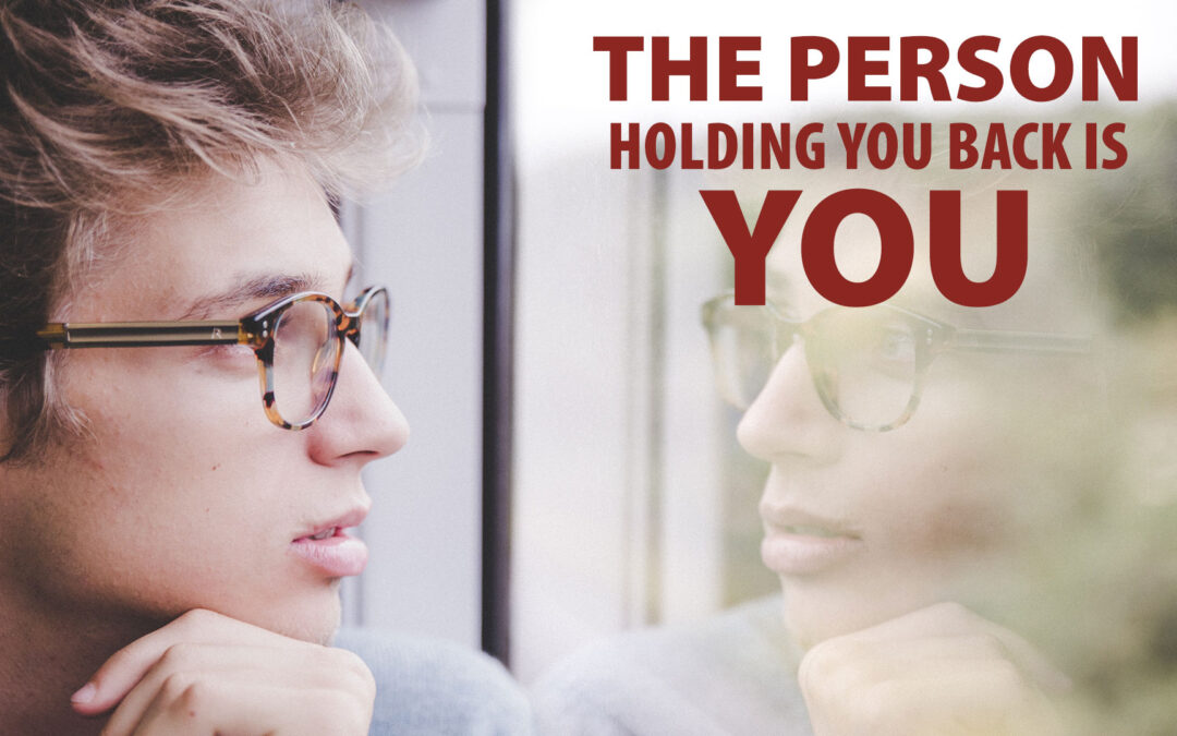 The Person Holding You Back is You