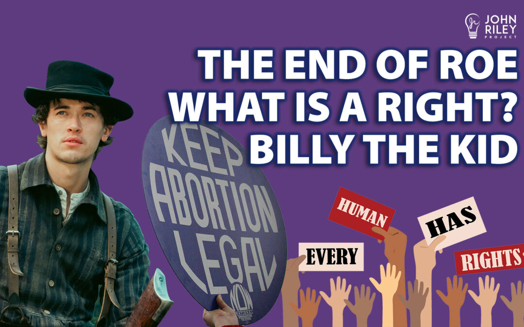 Roe vs Wade Overturned, What is a Right?, Billy the Kid, JRP0279