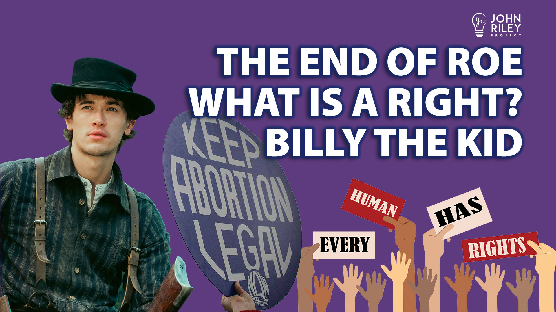 Roe vs. Wade overturned, what is a right, billy the kid, john riley project, jrp0129