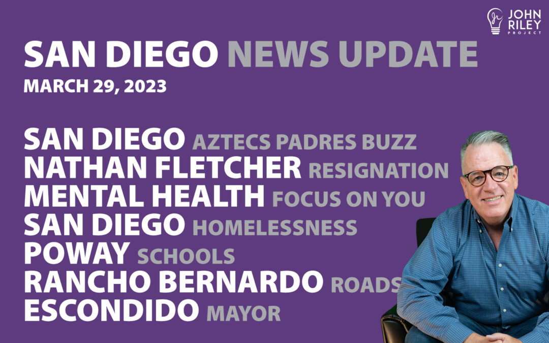 San Diego News Update March 29: Aztecs Padres Buzz, Nathan Fletcher, Mental Health, Homelessness