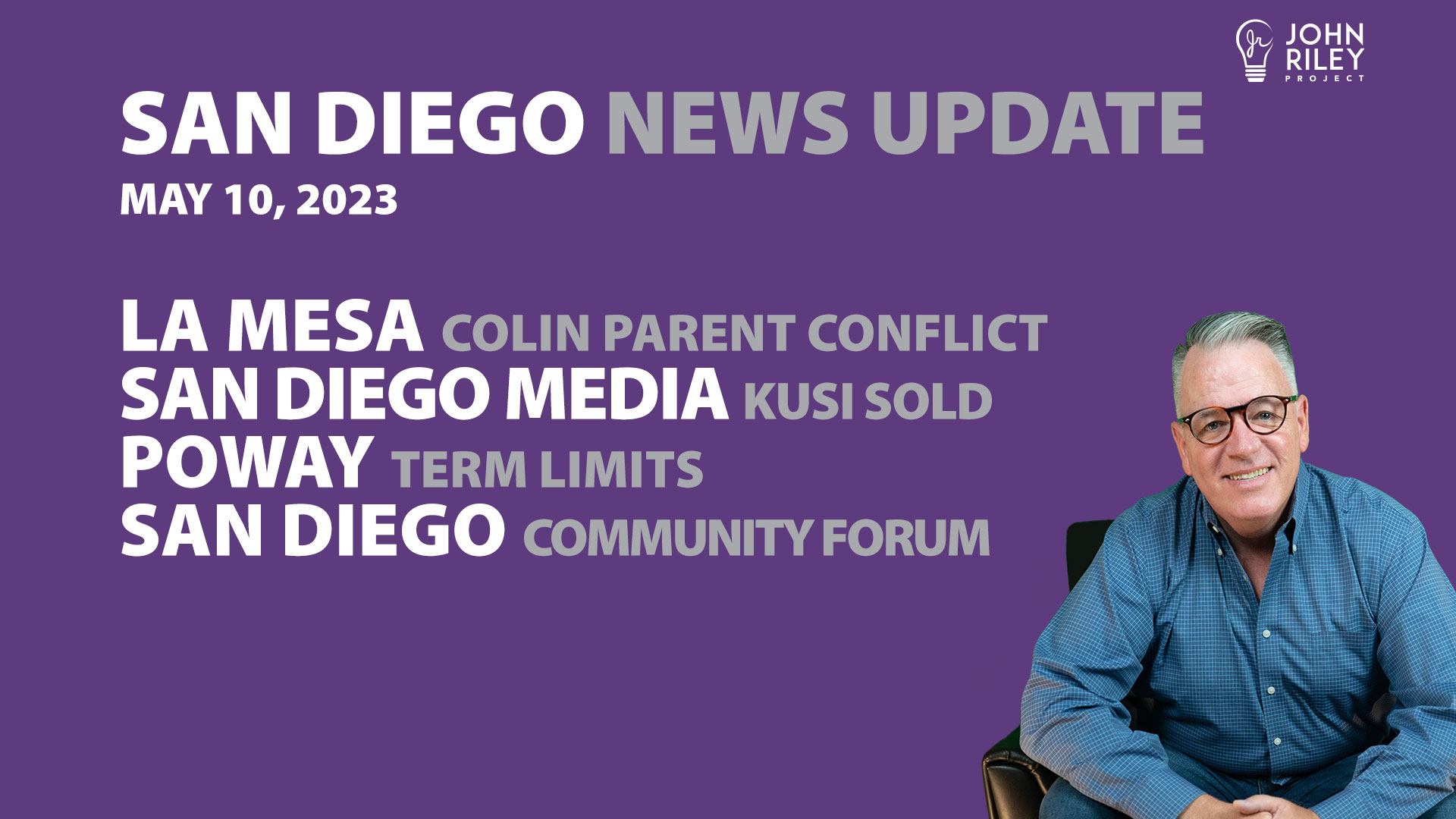 John Riley discusses San Diego News Update May 10: La Mesa Colin Parent Conflict, KUSI Sold, Poway Term Limits